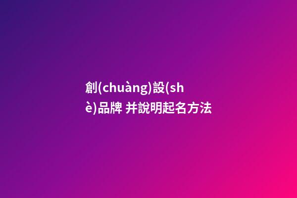 創(chuàng)設(shè)品牌 并說明起名方法-第1張-商標(biāo)起名-玄機(jī)派